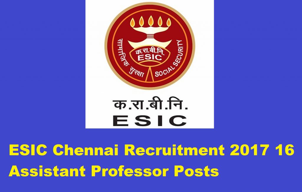 ESIC Chennai Recruitment 2017 16 Assistant Professor Posts