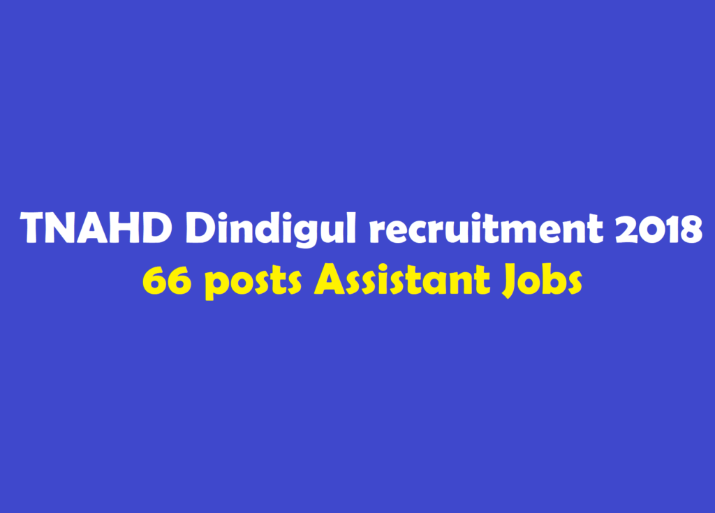 TNAHD Dindigul recruitment 2018 66 posts Assistant Jobs 
